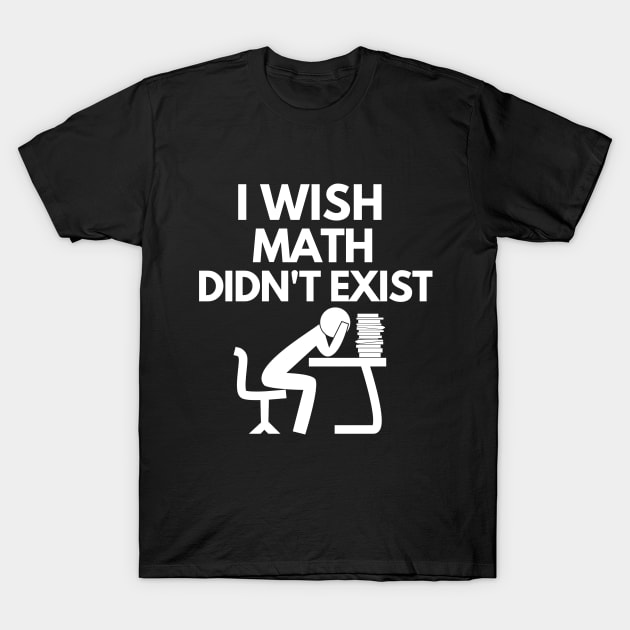 I wish math didn't exist T-Shirt by mksjr